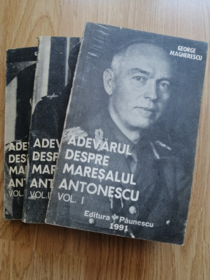 George Magherescu - Adevarul despre Maresalul Antonescu (3 volume) - 1991 foto