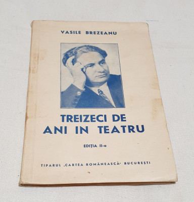 Carte veche anul 1941 TREIZECI DE ANI IN TEATRU - V. Brezeanu - Ed. Cartea Roman foto