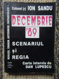 DECEMBRIE &#039;89 SCENARIUL SI REGIA - ION SANDU - Carte interviu de Dan LUPESCU