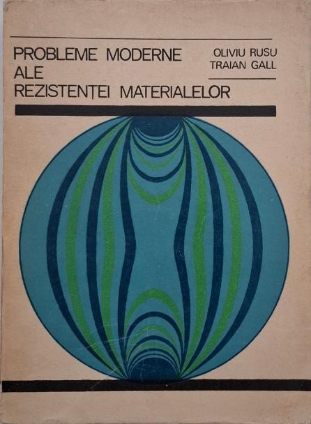 Probleme moderne ale rezistentei materialelor - Oliviu Rusu, Traian Gall