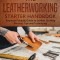 The Leatherworking Starter Handbook: Beginner Friendly Guide to Leather Crafting Process, Tips and Techniques