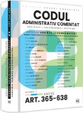 Codul administrativ comentat. Explicatii jurisprudenta doctrina. Volumul II &ndash; Art. 365-638. Anexe