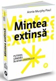 Mintea extinsa: Puterea gandirii in afara creierului - Annie Murphy Paul - Dezvoltare personala, psihologie
