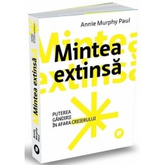Mintea extinsa. Puterea gandirii in afara creierului &ndash; Annie Murphy Paul
