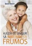 Ajuta-te singur sa imbatranesti frumos | Radu Vrasti, ALL