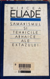 SAMANISMUL SI TEHNICILE ARHAICE ALE EXTAZULUI,MIRCEA ELIADE/HUMANITAS,1997