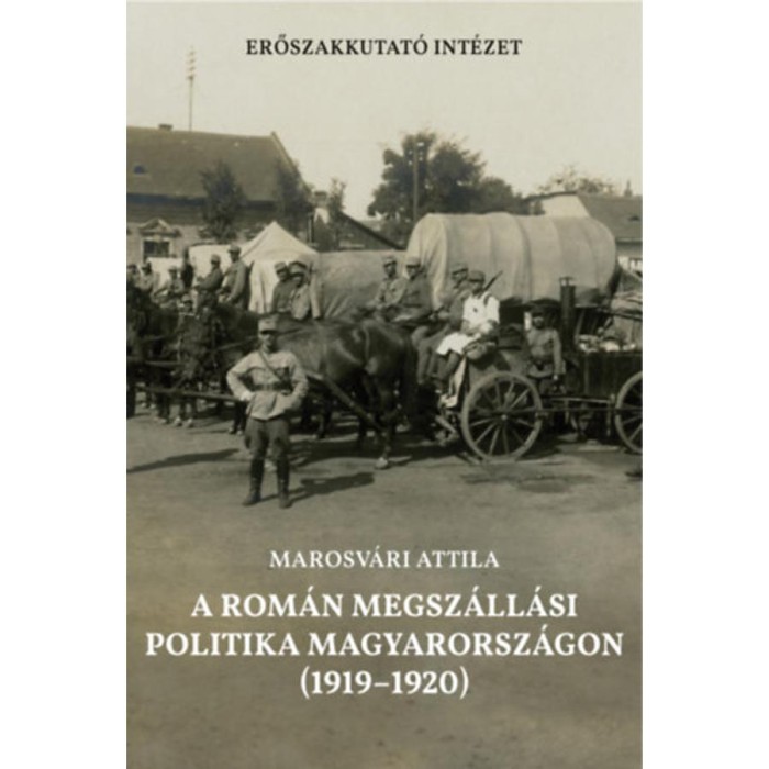 A rom&aacute;n megsz&aacute;ll&aacute;si politika Magyarorsz&aacute;gon (1919-1920) - Marosv&aacute;ri Attila