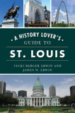 A History Lover&#039;s Guide to St. Louis