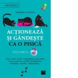 Actioneaza si gandeste ca o pisica. Volumul 2: Liber, calm, curios, contemplativ, increzator, tenace, generos, sociabil, neimblanzit, carismatic, mand