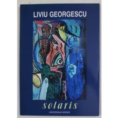 SOLARIS de LIVIU GEORGESCU , poezii , 2002, EXEMPLAR 140 , DEDICATIE *