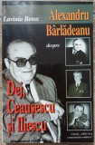 Alexandru Barladeanu despre Dej, Ceausescu si Iliescu - Lavinia Betea