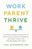 Work, Parent, Thrive: 12 Science-Backed Strategies to Ditch Guilt, Manage Overwhelm, and Grow Connecti on (When Everything Feels Like Too Mu