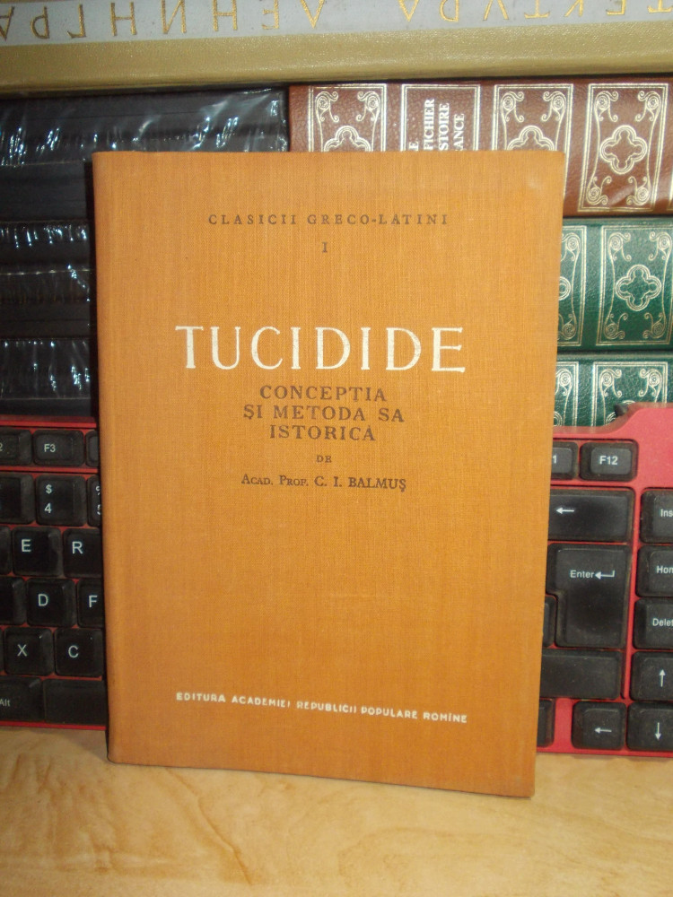 C. BALMUS - TUCIDIDE : CONCEPTIA SI METODA SA ISTORICA , ACADEMIA ROMANA ,  1956 | Okazii.ro
