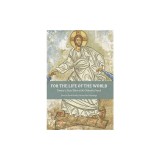 For The Life Of The World: Toward a Social Ethos of the Orthodox Church