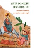 Viata Domnului Iisus Hristos. Cea mai frumoasa povestire pentru copii