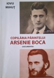 Copilaria Parintelui Arsenie Boca - Documentar Iovu Mihut - Carte Crestinism, Religioasa