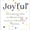 Joyful: The Surprising Power of Ordinary Things to Create Extraordinary Happiness
