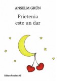 Prietenia este un dar. Editia a II-a - Anselm Grun, Monica Grigore