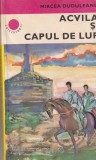 Acuila si capul de lup - Mircea Duduleanu, Albatros, Roman, Beletristica, Aventura, Editura 1983, 333 pagini