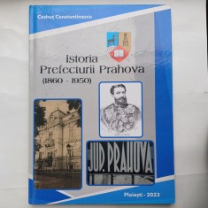 ALBUM ISTORIA PREFECTURII PRAHOVA(1860-1950)-CODRUT CONSTANTINESCU-2023 R4.