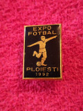 Insigna fotbal - &quot;EXPO FOTBAL&quot; PLOIESTI 1992