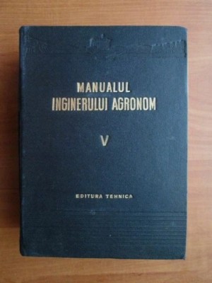 Manualul inginerului agronom ( vol. V ) foto