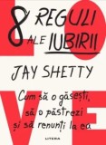 Cumpara ieftin 8 reguli ale iubirii. Cum sa o gasesti, sa o pastrezi si sa renunti la ea/Jay Shetty