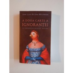 A DOUA CARTE A IGNORANTEI , MIC TRATAT PENTRU CEI CARE STIU CA ...TOT NU STIU de JOHN LLOYD si JOHN MITCHINSON , 2011
