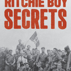 The Ritchie Boys: How a Top Secret Unit of Immigrants and Refugees Helped Win World War II