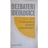 DEZBATERI IDEOLOGICE. PROBLEMATICA ALIENARII SI DEZALIENARII-GHEORGHE ASTEFANEI-249620