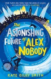 The Astonishing Future of Alex Nobody | Kate Gilby Smith, Orion Children&#039;s Books