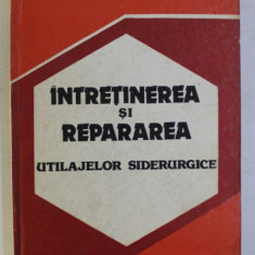 INTRETINEREA SI REPARAREA UTILAJELOR SIDERURGICE de V. GROSU , AL .GEORGESCU , S. DIMITRIU , 1986