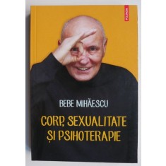 Corp, sexualitate si psihoterapie - Bebe Mihaescu