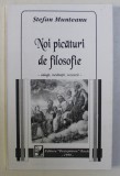 NOI PICATURI DE FILOSOFIE - ADAGII , MEDITATII , RECENZII de STEFAN MUNTEANU , 1999 DEDICATIE*