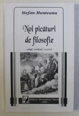 NOI PICATURI DE FILOSOFIE - ADAGII , MEDITATII , RECENZII de STEFAN MUNTEANU , 1999 DEDICATIE* foto