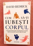 Cum sa-ti iubesti corpul. 17 povesti reale despre transformarea rusinii fata de propriul corp in iubire de sine - David Bedrick