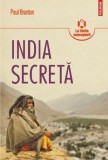 India Secreta - Paul Brunton, Carte Spiritualitate si Ezoterism