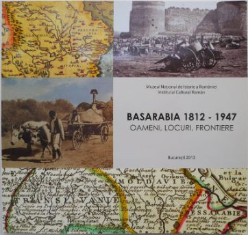 Basarabia 1812 &ndash; 1947. Oameni, locuri, frontiere