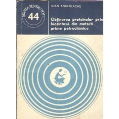 Obtinerea proteinelor prin biosinteza din materii prime petrochimice - Ioan Anghelache