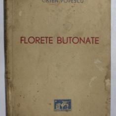 FLORETE BUTONATE, EPIGRAME 1935-1940 de CATEN POPESCU CU DEDICATIA AUTORULUI* COPERTA SPATE PREZINTA PETE