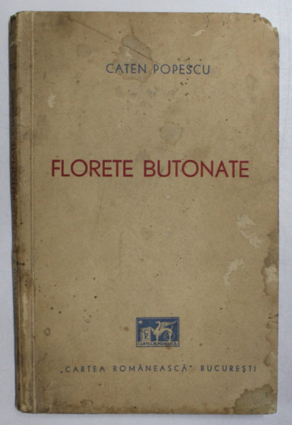 FLORETE BUTONATE, EPIGRAME 1935-1940 de CATEN POPESCU CU DEDICATIA AUTORULUI* COPERTA SPATE PREZINTA PETE