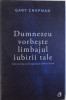 DUMNEZEU VORBESTE LIMBAJUL IUBIRII TALE de GARY CHAMPMAN , 2017