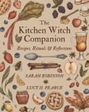The Kitchen Witch Companion: Recipes, Rituals &amp; Reflections