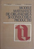 MODELE MATEMATICE DE ORGANIZAREA SI CONDUCEREA PRODUCTIEI-I. VADUVA, C. DINESCU, B. SAVULESCU-354903