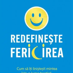 Redefinește fericirea. Cum să îți liniștești mintea într-o lume haotică