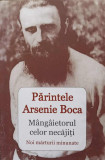 PARINTELE ARSENIE BOCA, MANGAIETORUL CELOR NECAJITI. NOI MARTURII MINUNATE-COLECTIV, 2015