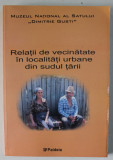 RELATII DE VECINATATE IN LOCALITATI URBANE DIN SUDUL TARII , coordonator PAULA POPOIU , 2006 , DEDICATIE *
