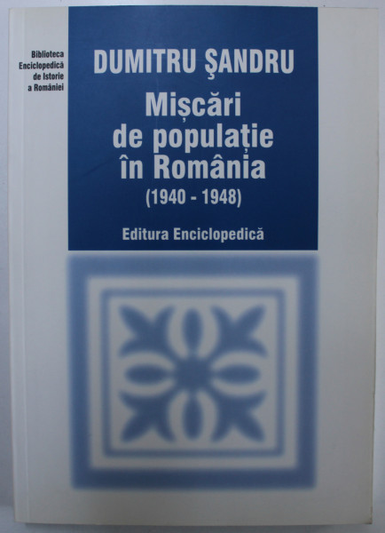 MISCARI DE POPULATIE IN ROMANIA 1940-1948 de DUMITRU SANDRU , 2003