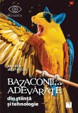 Bazaconii adevarate... din stiinta si tehnologie - Editura Niculescu