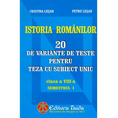 Cristina Lesan, Petru Lesan - Istoria romanilor. 20 de variante de teste pentru teza cu subiect unic. Clasa a 8-a - 134684 foto